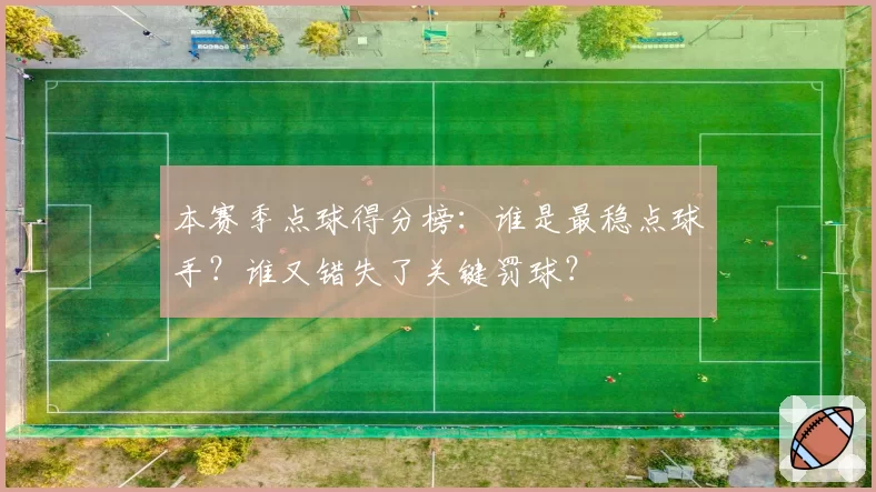 本赛季点球得分榜:谁是最稳点球手?谁又错失了关键罚球?