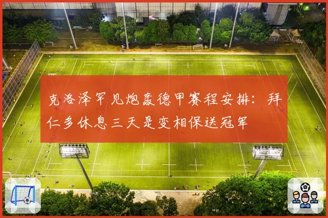 克洛泽罕见炮轰德甲赛程安排：拜仁多休息三天是变相保送冠军